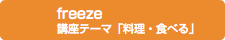 freeze 講座テーマ「料理・食べる」