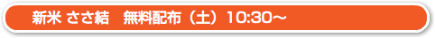 新米 ささ結　無料配布（土）10:30〜