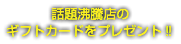 話題沸騰店の ギフトカードをプレゼント‼︎