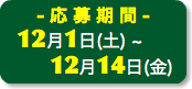 -応募期間- 12月1日(土) ~ 12月14日(金)