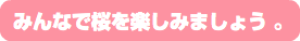 みんなで桜を楽しみましょう 。